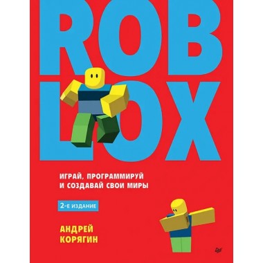 Roblox: играй, программируй и создавай свои миры. 2-е изд. Корягин А.В.